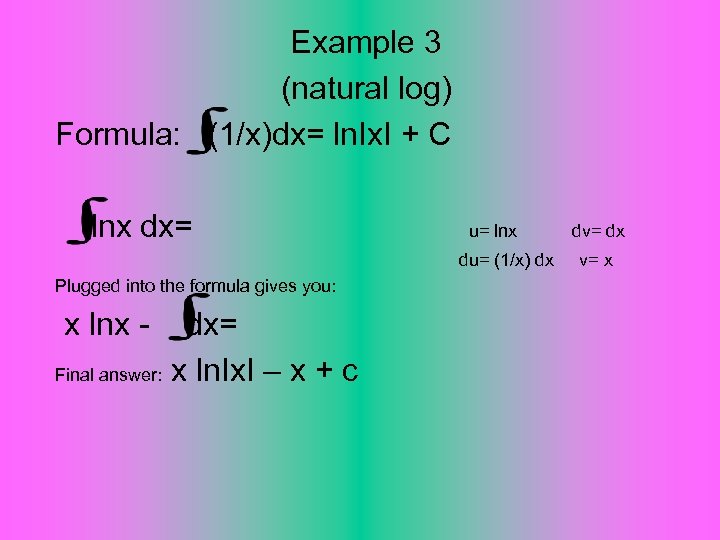 Example 3 (natural log) Formula: (1/x)dx= ln. Ix. I + C lnx dx= u=