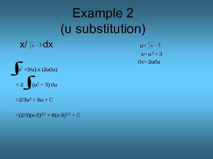 Example 2 (u substitution) x/ dx u= x= u 2 + 3 dx= 2