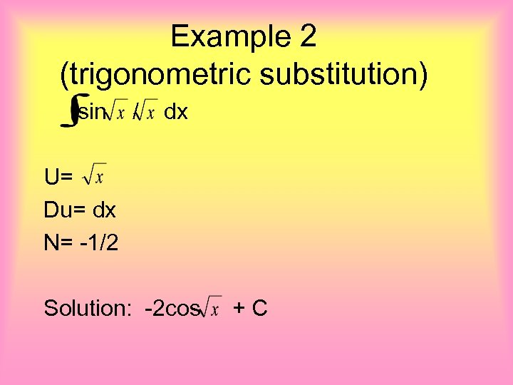 Example 2 (trigonometric substitution) sin / dx U= Du= dx N= -1/2 Solution: -2