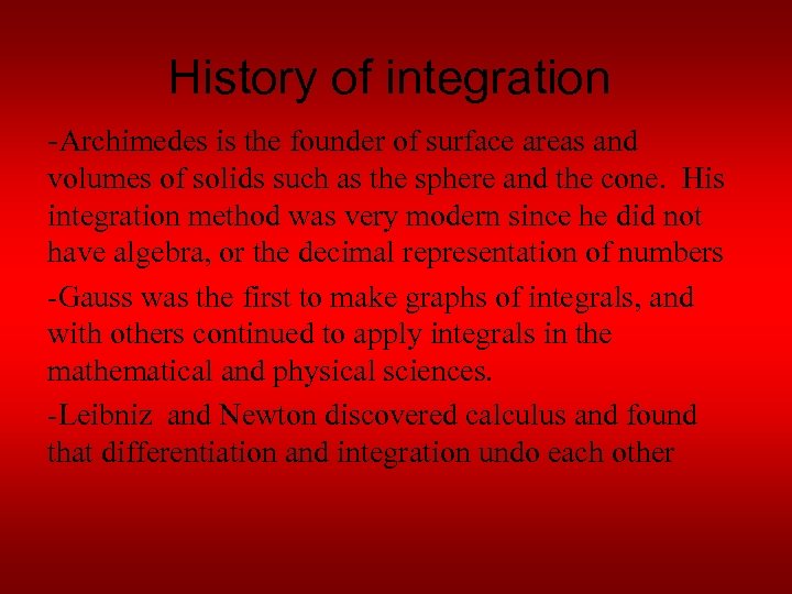 History of integration -Archimedes is the founder of surface areas and volumes of solids