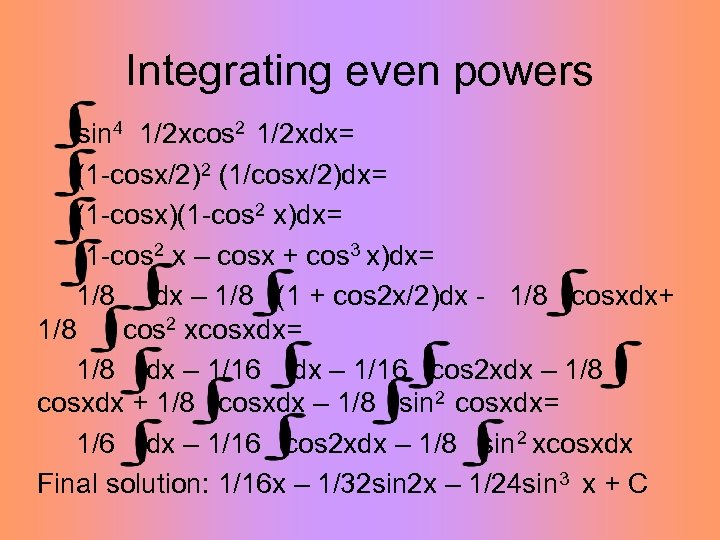 Integrating even powers sin 4 1/2 xcos 2 1/2 xdx= (1 -cosx/2)2 (1/cosx/2)dx= (1