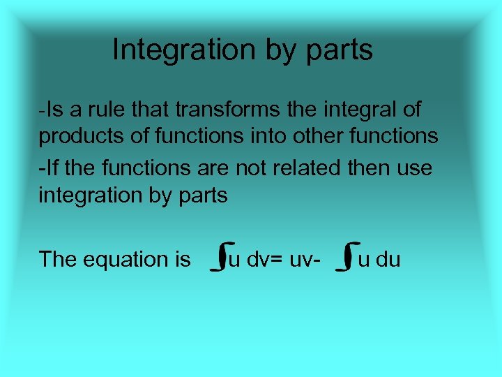 Integration by parts -Is a rule that transforms the integral of products of functions
