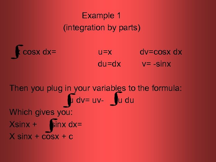Example 1 (integration by parts) x cosx dx= u=x du=dx dv=cosx dx v= -sinx