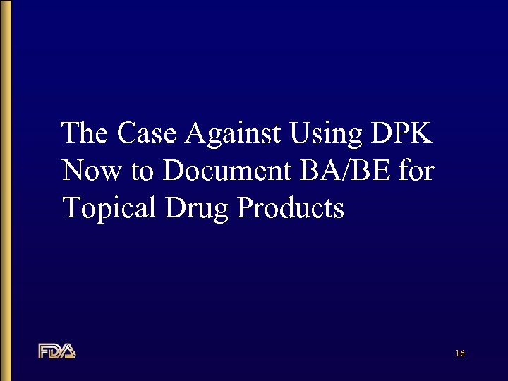 The Case Against Using DPK Now to Document BA/BE for Topical Drug Products 16