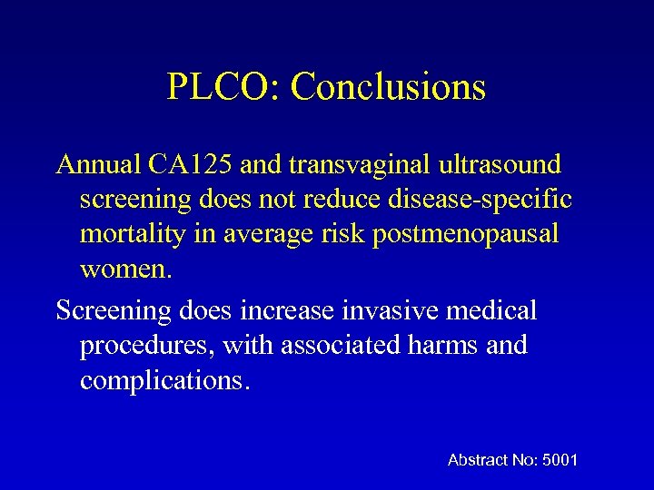 PLCO: Conclusions Annual CA 125 and transvaginal ultrasound screening does not reduce disease-specific mortality