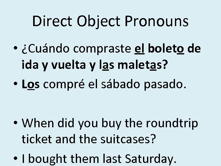 Direct Object Pronouns • ¿Cuándo compraste el boleto de ida y vuelta y las