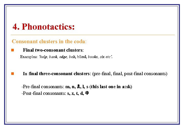 4. Phonotactics: Consonant clusters in the coda: n Final two-consonant clusters: Examples: ‘help, bank,