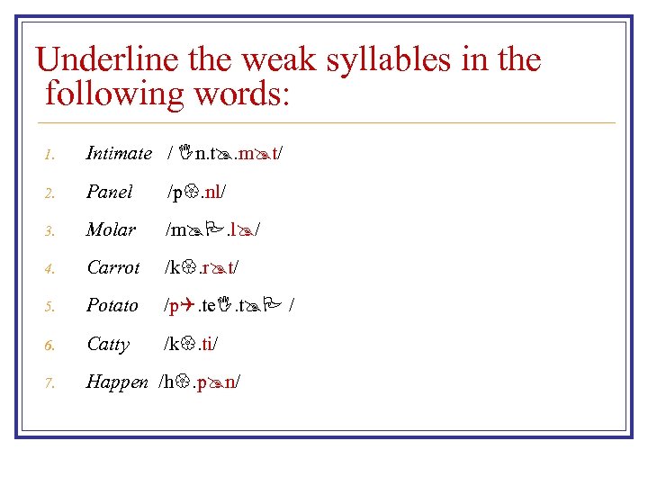 Underline the weak syllables in the following words: 1. Intimate / n. t. m