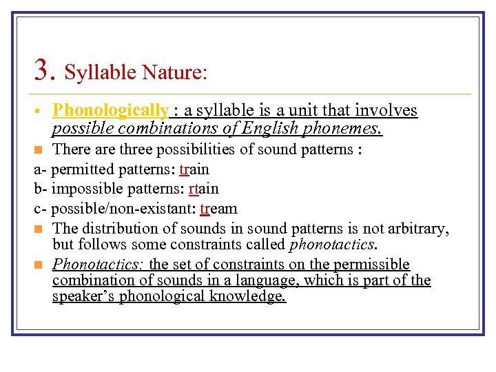 3. Syllable Nature: § Phonologically : a syllable is a unit that involves possible