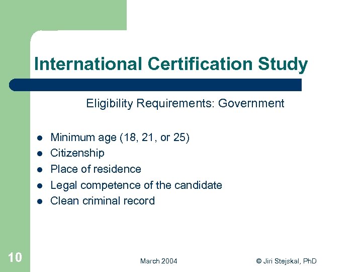 International Certification Study Eligibility Requirements: Government l l l 10 Minimum age (18, 21,
