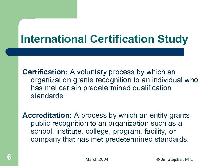 International Certification Study Certification: A voluntary process by which an organization grants recognition to