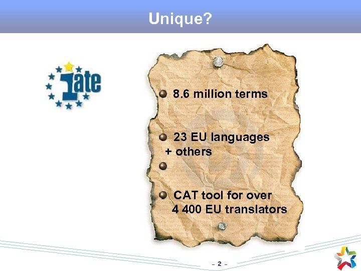 Unique? 8. 6 million terms 23 EU languages + others CAT tool for over