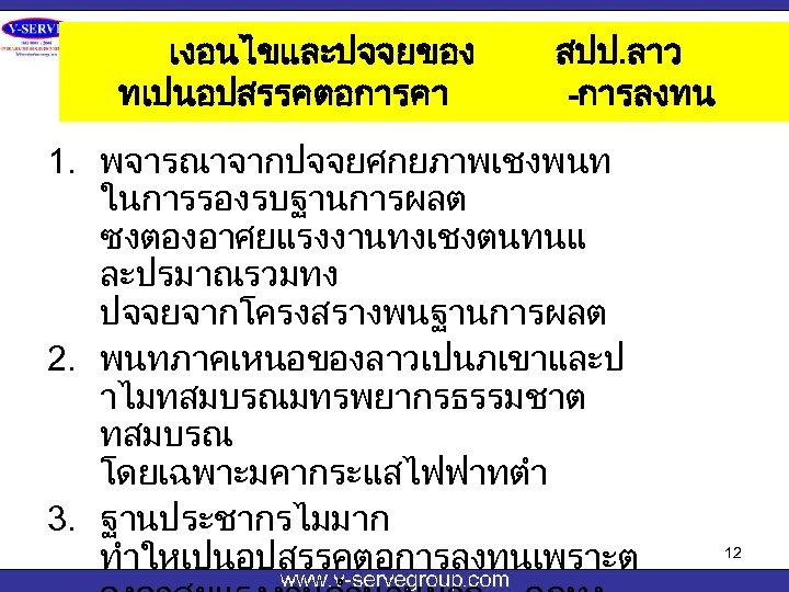 เงอนไขและปจจยของ ทเปนอปสรรคตอการคา สปป. ลาว -การลงทน 1. พจารณาจากปจจยศกยภาพเชงพนท ในการรองรบฐานการผลต ซงตองอาศยแรงงานทงเชงตนทนแ ละปรมาณรวมทง ปจจยจากโครงสรางพนฐานการผลต 2. พนทภาคเหนอของลาวเปนภเขาและป าไมทสมบรณมทรพยากรธรรมชาต
