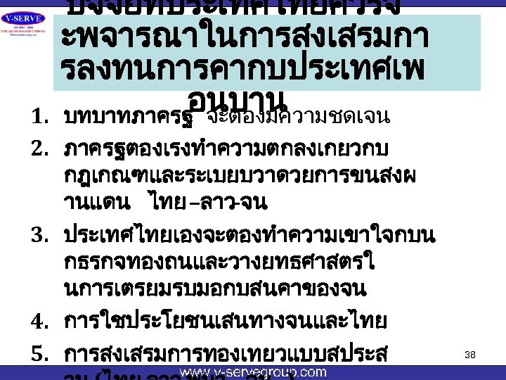 ปจจยทประเทศไทยควรจ ะพจารณาในการสงเสรมกา รลงทนการคากบประเทศเพ อนบาน บทบาทภาครฐ จะตองมความชดเจน 1. 2. ภาครฐตองเรงทำความตกลงเกยวกบ กฎเกณฑและระเบยบวาดวยการขนสงผ านแดน ไทย –ลาว-จน 3.