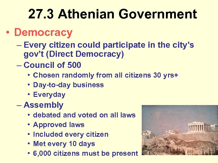 27. 3 Athenian Government • Democracy – Every citizen could participate in the city’s