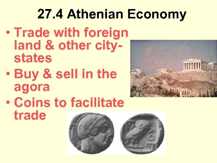 27. 4 Athenian Economy • Trade with foreign land & other citystates • Buy