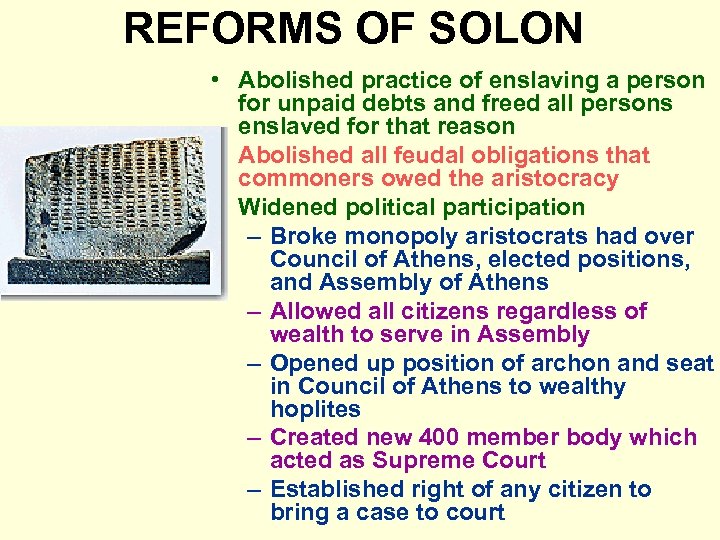 REFORMS OF SOLON • Abolished practice of enslaving a person for unpaid debts and