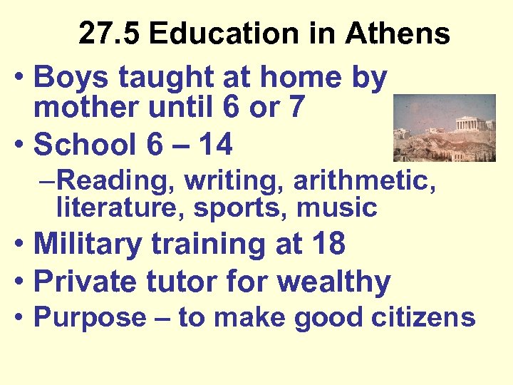 27. 5 Education in Athens • Boys taught at home by mother until 6
