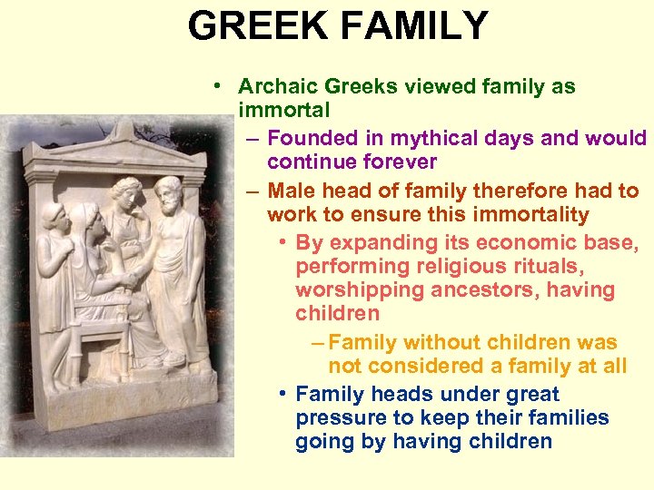 GREEK FAMILY • Archaic Greeks viewed family as immortal – Founded in mythical days