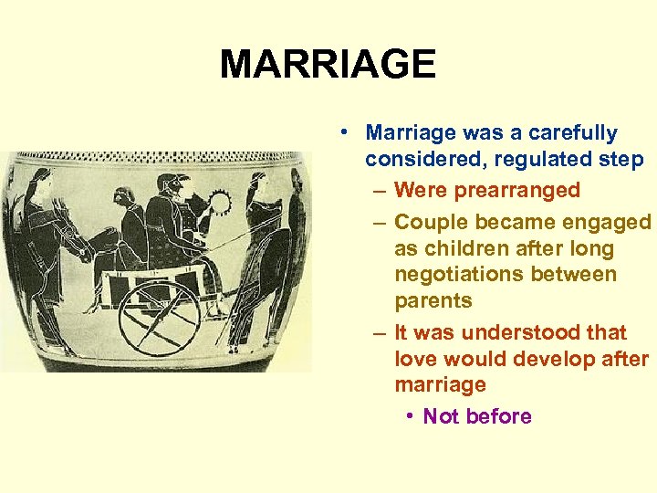MARRIAGE • Marriage was a carefully considered, regulated step – Were prearranged – Couple