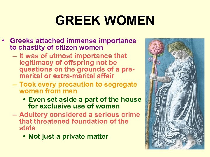 GREEK WOMEN • Greeks attached immense importance to chastity of citizen women – It