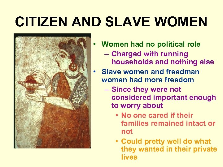 CITIZEN AND SLAVE WOMEN • Women had no political role – Charged with running