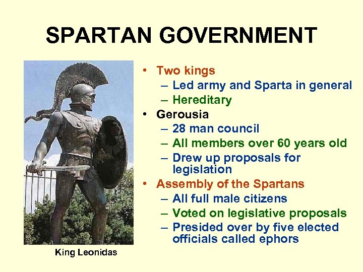 SPARTAN GOVERNMENT • Two kings – Led army and Sparta in general – Hereditary