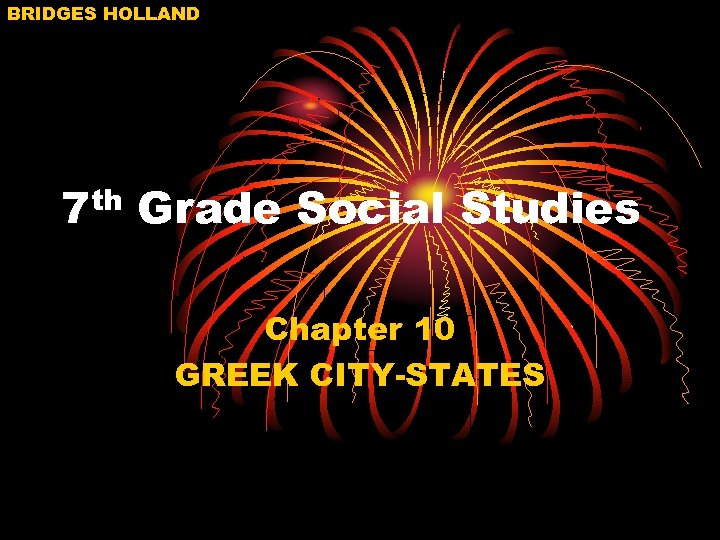 BRIDGES HOLLAND 7 th Grade Social Studies Chapter 10 GREEK CITY-STATES 