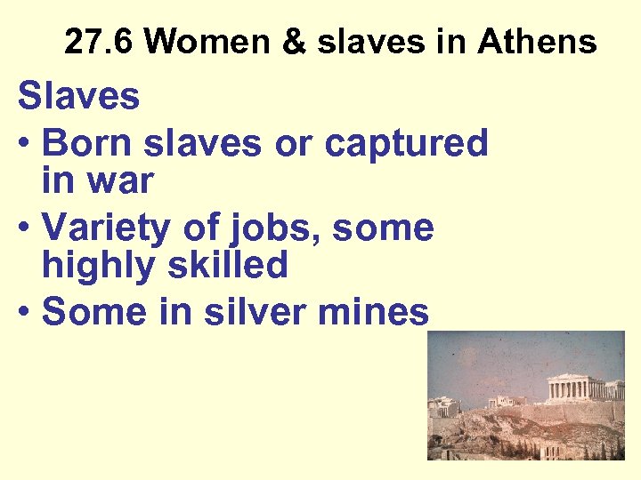 27. 6 Women & slaves in Athens Slaves • Born slaves or captured in