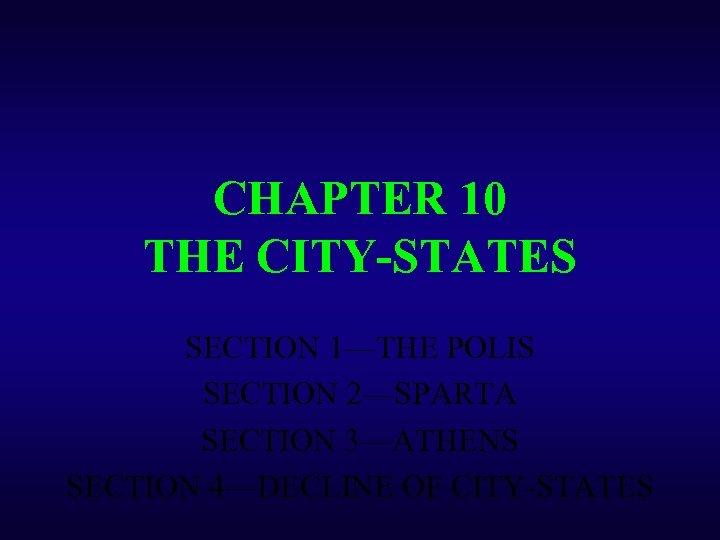 CHAPTER 10 THE CITY-STATES SECTION 1—THE POLIS SECTION 2—SPARTA SECTION 3—ATHENS SECTION 4—DECLINE OF