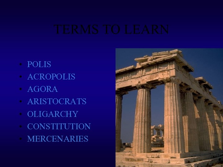 TERMS TO LEARN • • POLIS ACROPOLIS AGORA ARISTOCRATS OLIGARCHY CONSTITUTION MERCENARIES 