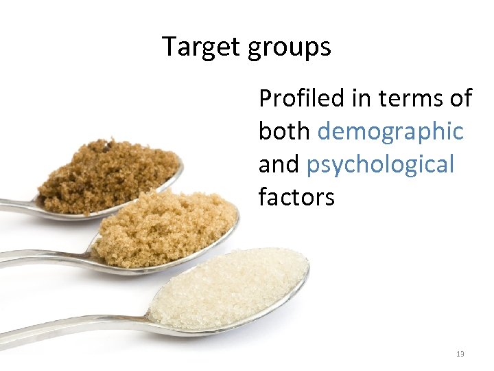 Target groups Profiled in terms of both demographic and psychological factors 13 