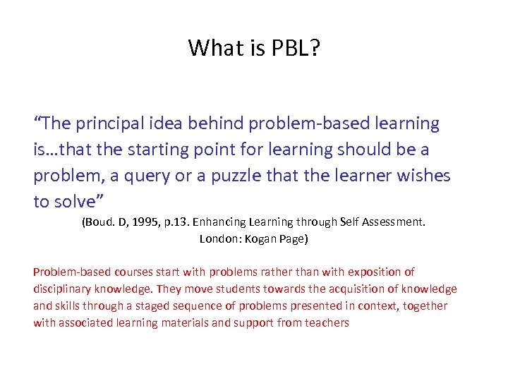 What is PBL? “The principal idea behind problem-based learning is…that the starting point for