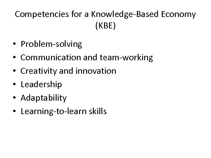 Competencies for a Knowledge-Based Economy (KBE) • • • Problem-solving Communication and team-working Creativity