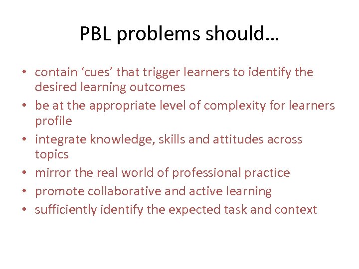 PBL problems should… • contain ‘cues’ that trigger learners to identify the desired learning