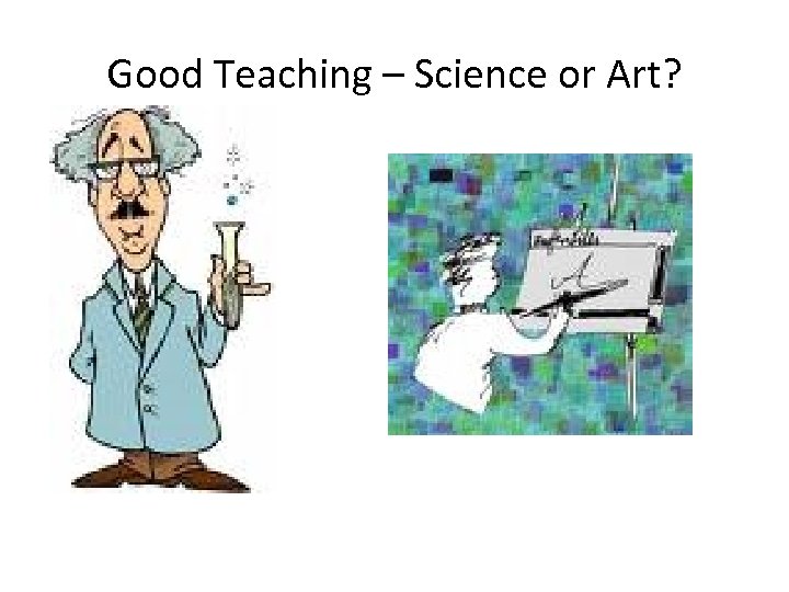 Good Teaching – Science or Art? 