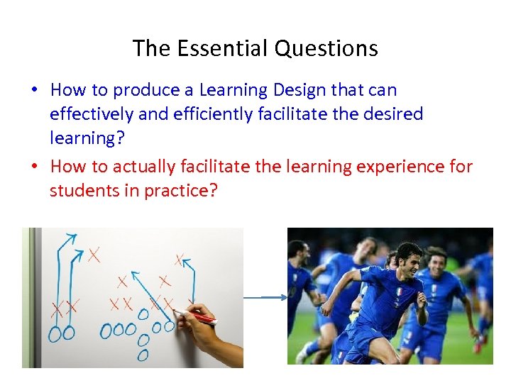 The Essential Questions • How to produce a Learning Design that can effectively and