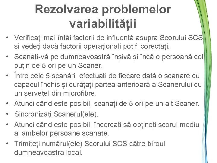 Rezolvarea problemelor variabilității • Verificați mai întâi factorii de influență asupra Scorului SCS și