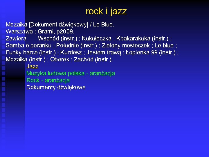 rock i jazz Mozaika [Dokument dźwiękowy] / Le Blue. Warszawa : Grami, p 2009.