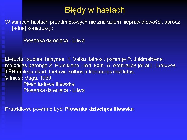 Błędy w hasłach W samych hasłach przedmiotowych nie znalazłem nieprawidłowości, oprócz jednej konstrukcji: Piosenka