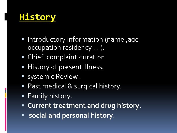 History Introductory information (name , age occupation residency … ). Chief complaint. duration History