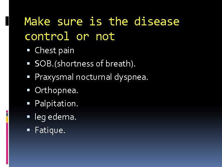 Make sure is the disease control or not Chest pain SOB. (shortness of breath).