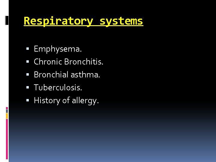 Respiratory systems Emphysema. Chronic Bronchitis. Bronchial asthma. Tuberculosis. History of allergy. 