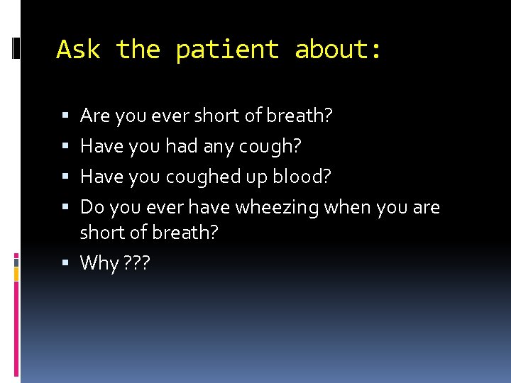 Ask the patient about: Are you ever short of breath? Have you had any