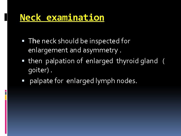 Neck examination The neck should be inspected for enlargement and asymmetry. then palpation of