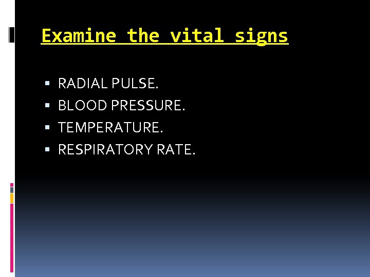 Examine the vital signs RADIAL PULSE. BLOOD PRESSURE. TEMPERATURE. RESPIRATORY RATE. 