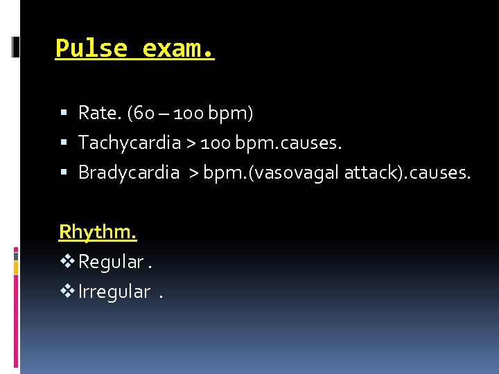 Pulse exam. Rate. (60 – 100 bpm) Tachycardia > 100 bpm. causes. Bradycardia >