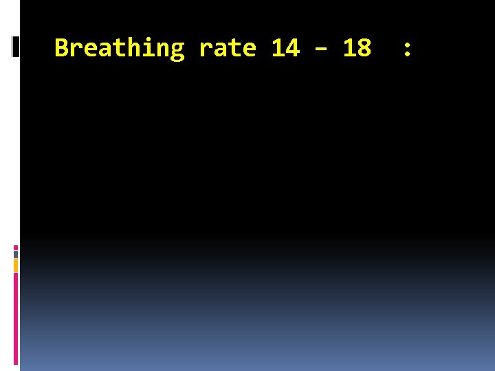 Breathing rate 14 – 18 : 