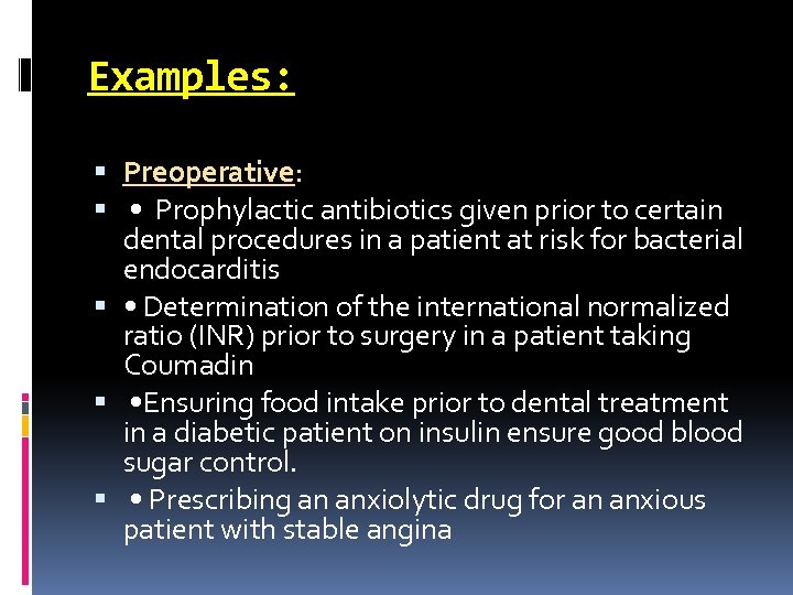 Examples: Preoperative: • Prophylactic antibiotics given prior to certain dental procedures in a patient