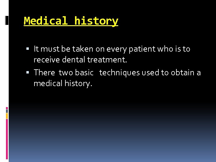 Medical history It must be taken on every patient who is to receive dental